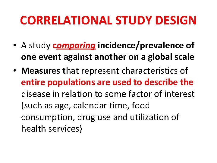 CORRELATIONAL STUDY DESIGN • A study comparing incidence/prevalence of one event against another on