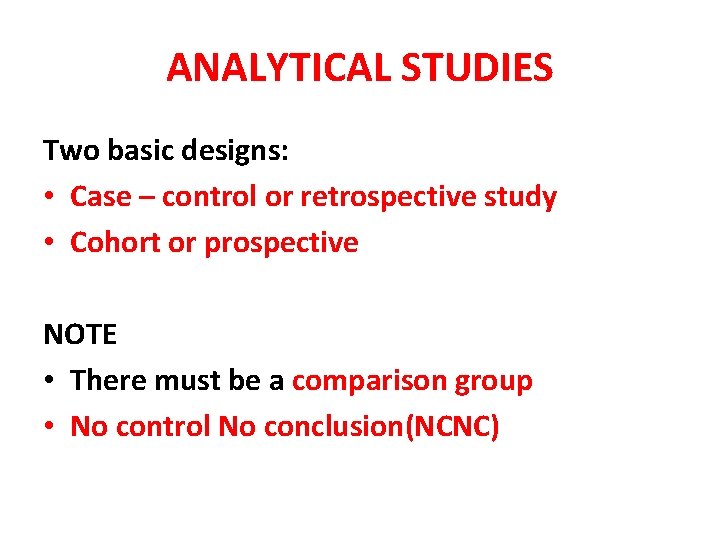 ANALYTICAL STUDIES Two basic designs: • Case – control or retrospective study • Cohort