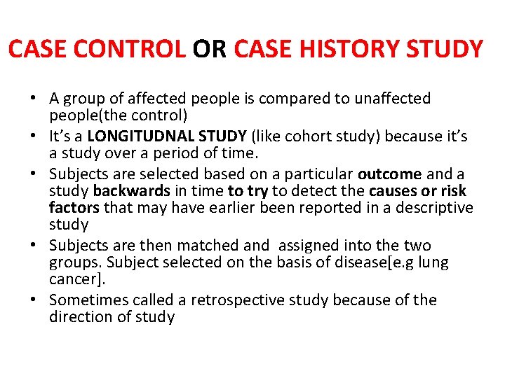 CASE CONTROL OR CASE HISTORY STUDY • A group of affected people is compared