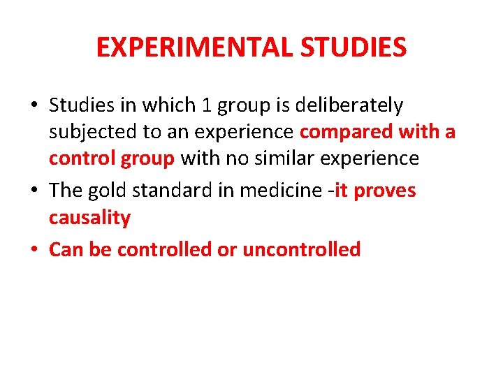 EXPERIMENTAL STUDIES • Studies in which 1 group is deliberately subjected to an experience