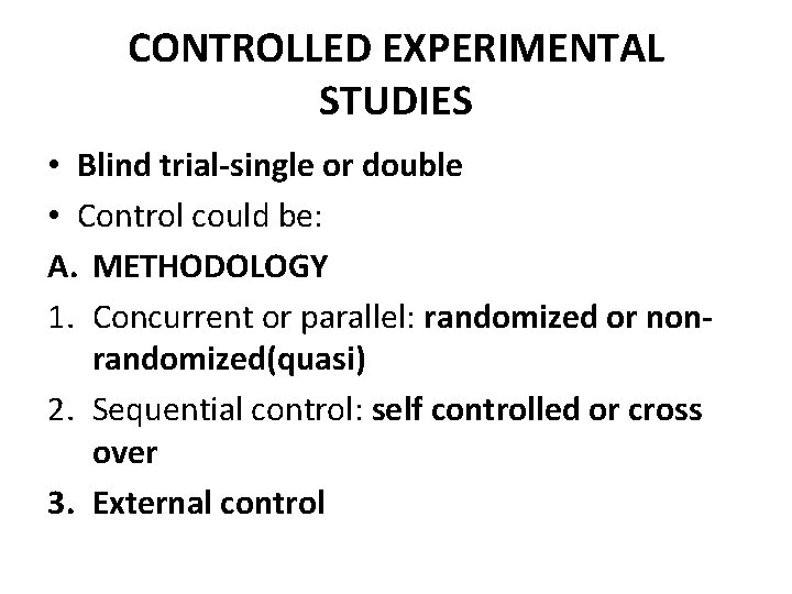 CONTROLLED EXPERIMENTAL STUDIES • Blind trial-single or double • Control could be: A. METHODOLOGY