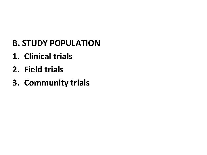 B. STUDY POPULATION 1. Clinical trials 2. Field trials 3. Community trials 