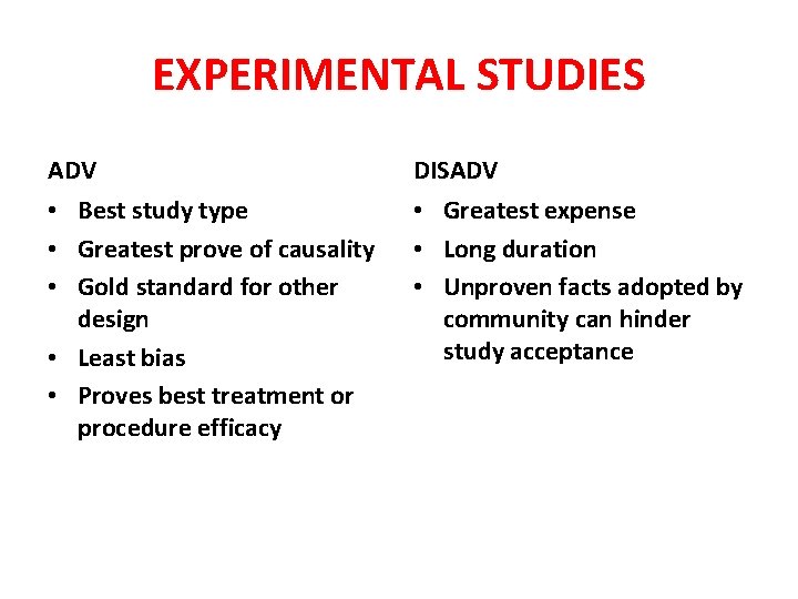 EXPERIMENTAL STUDIES ADV DISADV • Best study type • Greatest prove of causality •