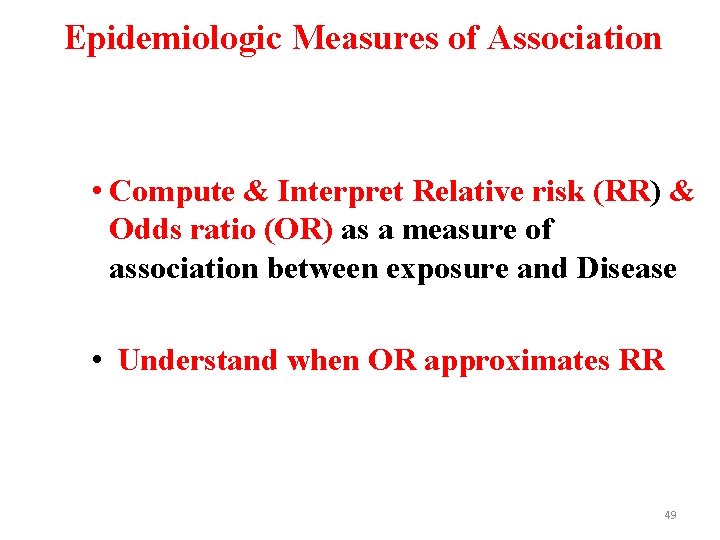 Epidemiologic Measures of Association • Compute & Interpret Relative risk (RR) & Odds ratio
