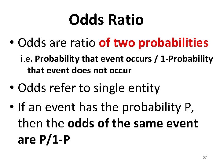 Odds Ratio • Odds are ratio of two probabilities i. e. Probability that event