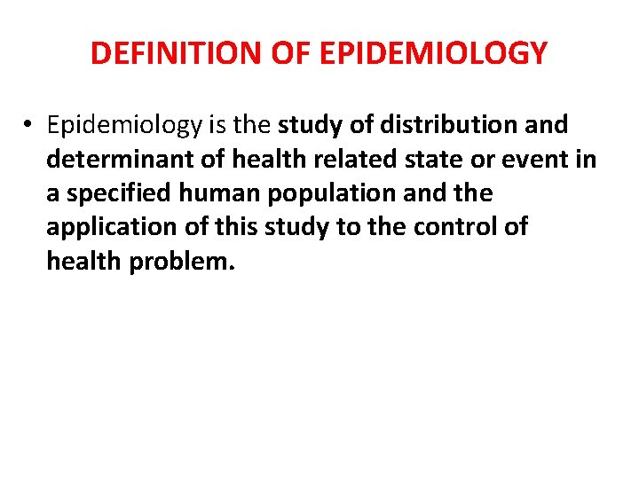 DEFINITION OF EPIDEMIOLOGY • Epidemiology is the study of distribution and determinant of health