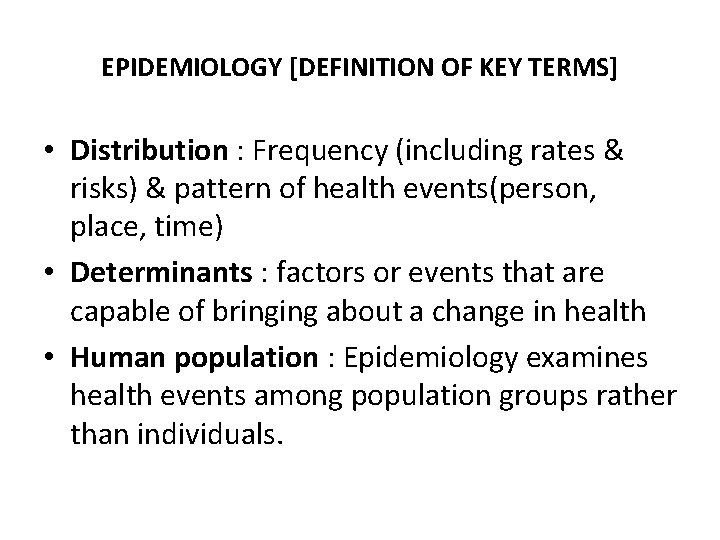 EPIDEMIOLOGY [DEFINITION OF KEY TERMS] • Distribution : Frequency (including rates & risks) &