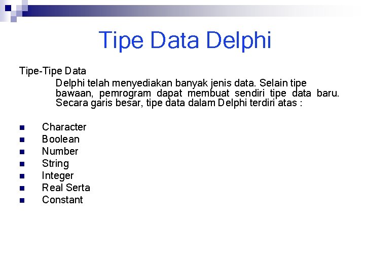 Tipe Data Delphi Tipe-Tipe Data Delphi telah menyediakan banyak jenis data. Selain tipe bawaan,