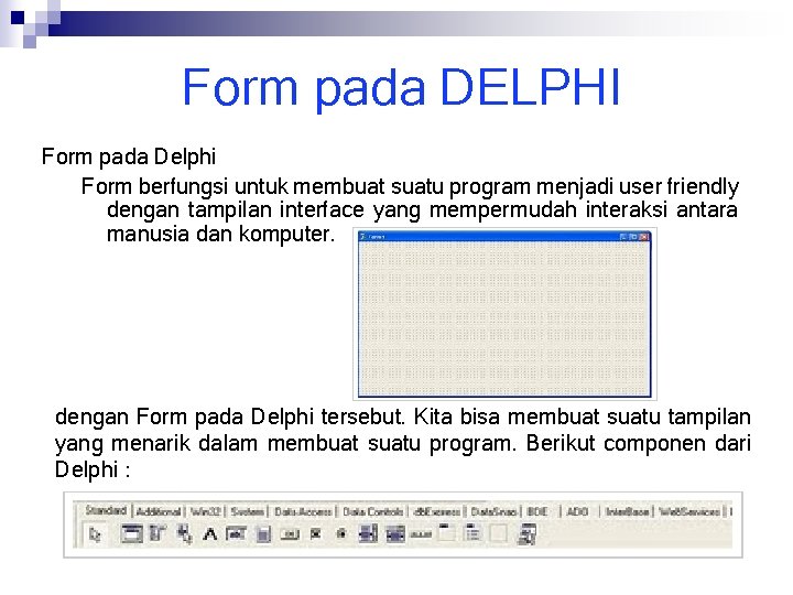 Form pada DELPHI Form pada Delphi Form berfungsi untuk membuat suatu program menjadi user