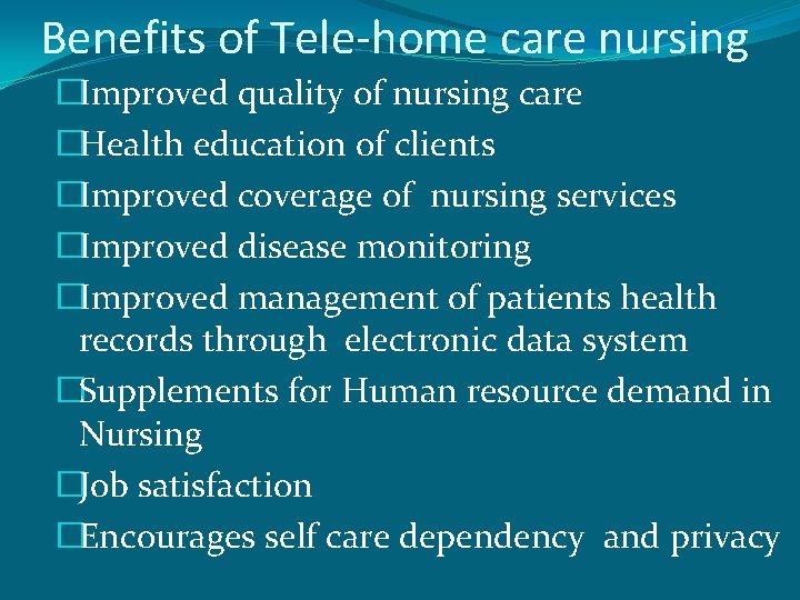 Benefits of Tele-home care nursing �Improved quality of nursing care �Health education of clients