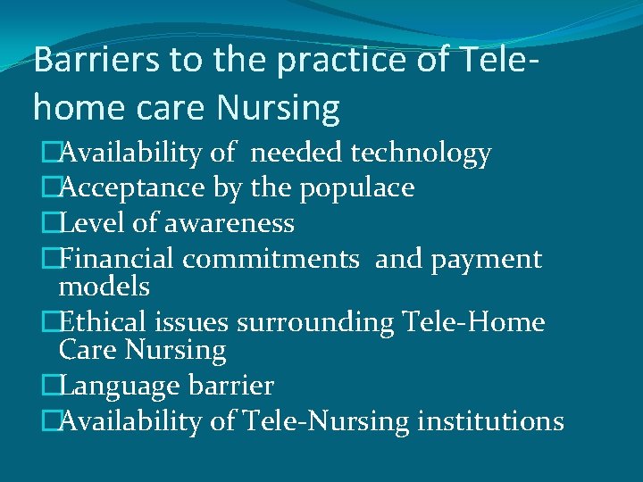 Barriers to the practice of Telehome care Nursing �Availability of needed technology �Acceptance by