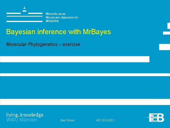 Bayesian inference with Mr. Bayes Molecular Phylogenetics – exercise Ben Stöver WS 2012/2013 