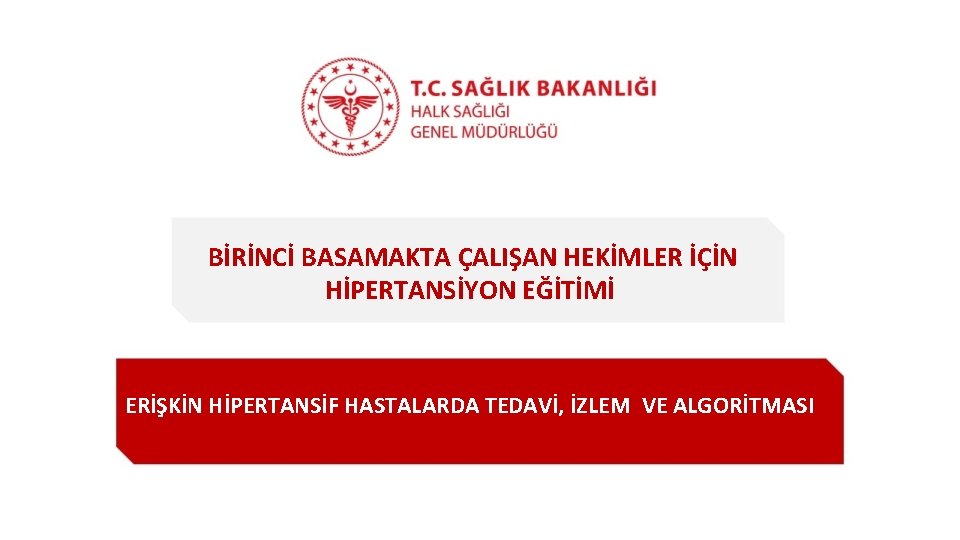 BİRİNCİ BASAMAKTA ÇALIŞAN HEKİMLER İÇİN HİPERTANSİYON EĞİTİMİ ERİŞKİN HİPERTANSİF HASTALARDA TEDAVİ, İZLEM VE ALGORİTMASI