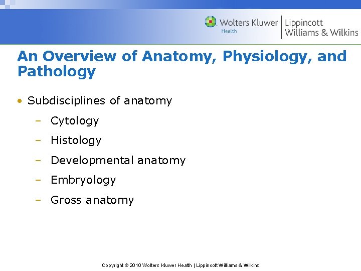 An Overview of Anatomy, Physiology, and Pathology • Subdisciplines of anatomy – Cytology –