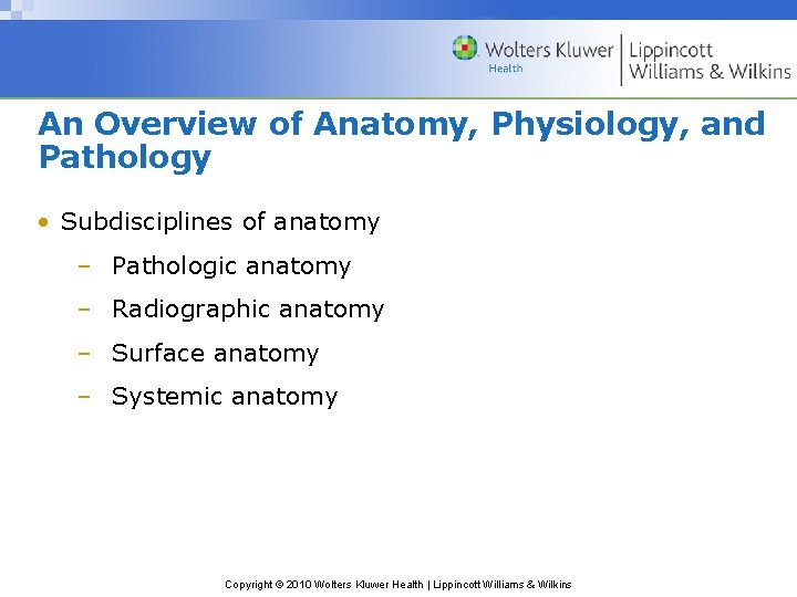 An Overview of Anatomy, Physiology, and Pathology • Subdisciplines of anatomy – Pathologic anatomy