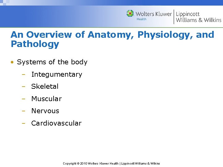An Overview of Anatomy, Physiology, and Pathology • Systems of the body – Integumentary