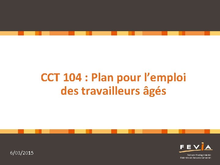 CCT 104 : Plan pour l’emploi des travailleurs âgés 6/03/2015 