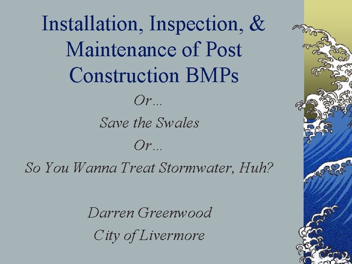 Installation, Inspection, & Maintenance of Post Construction BMPs Or… Save the Swales Or… So