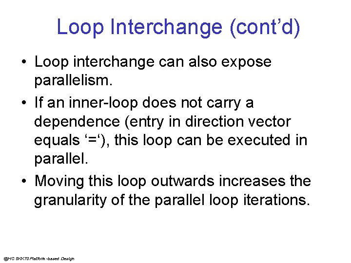 Loop Interchange (cont’d) • Loop interchange can also expose parallelism. • If an inner-loop