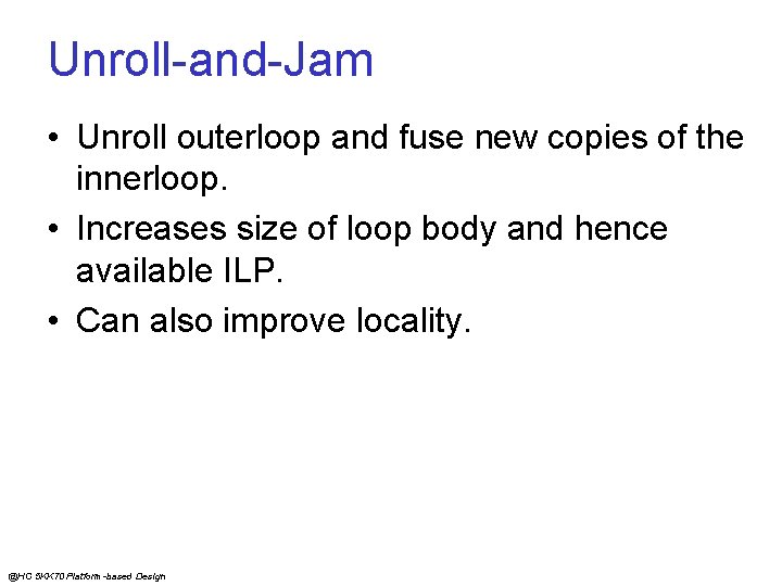 Unroll-and-Jam • Unroll outerloop and fuse new copies of the innerloop. • Increases size