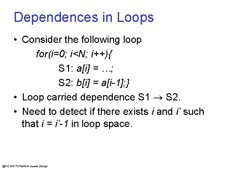 Dependences in Loops • Consider the following loop for(i=0; i<N; i++){ S 1: a[i]