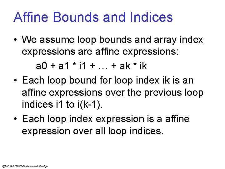 Affine Bounds and Indices • We assume loop bounds and array index expressions are