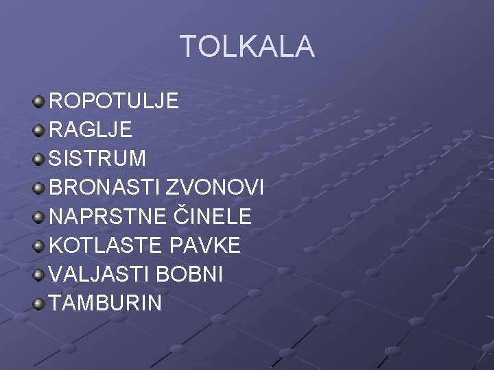 TOLKALA ROPOTULJE RAGLJE SISTRUM BRONASTI ZVONOVI NAPRSTNE ČINELE KOTLASTE PAVKE VALJASTI BOBNI TAMBURIN 