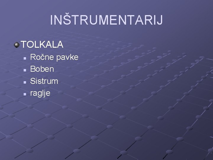 INŠTRUMENTARIJ TOLKALA n n Ročne pavke Boben Sistrum raglje 