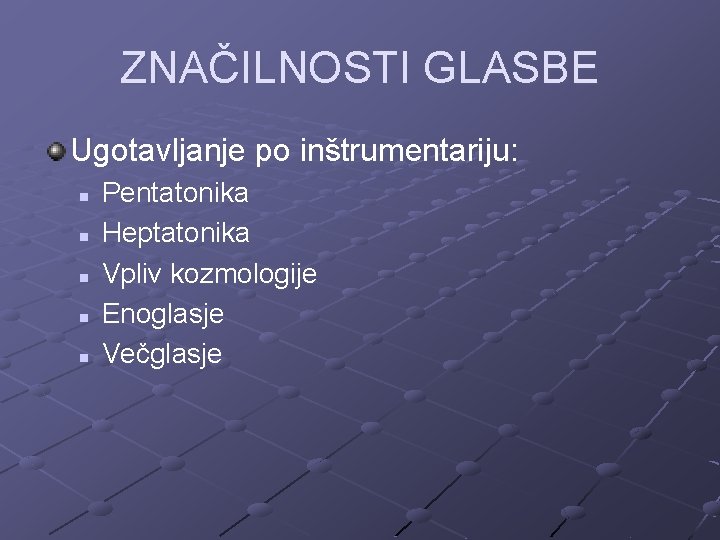 ZNAČILNOSTI GLASBE Ugotavljanje po inštrumentariju: n n n Pentatonika Heptatonika Vpliv kozmologije Enoglasje Večglasje