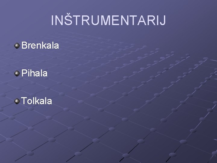 INŠTRUMENTARIJ Brenkala Pihala Tolkala 