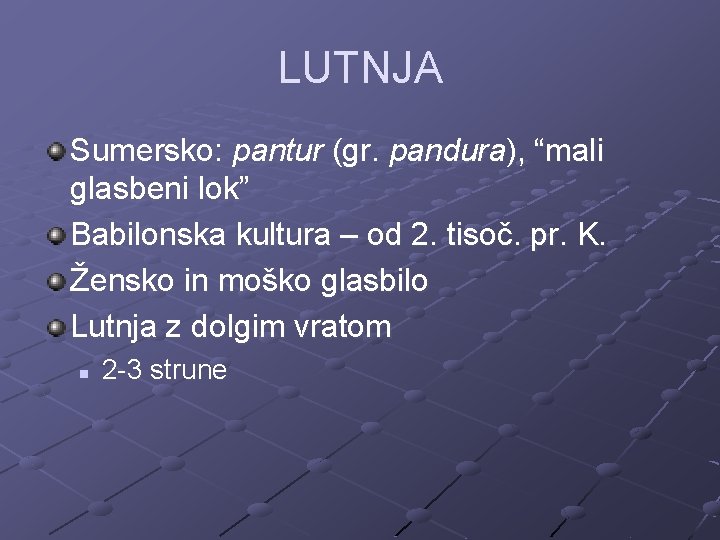 LUTNJA Sumersko: pantur (gr. pandura), “mali glasbeni lok” Babilonska kultura – od 2. tisoč.