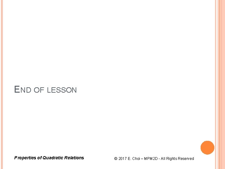 END OF LESSON Properties of Quadratic Relations © 2017 E. Choi – MPM 2