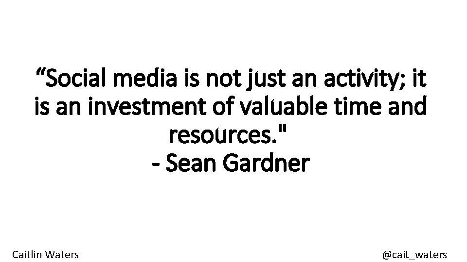 “Social media is not just an activity; it is an investment of valuable time