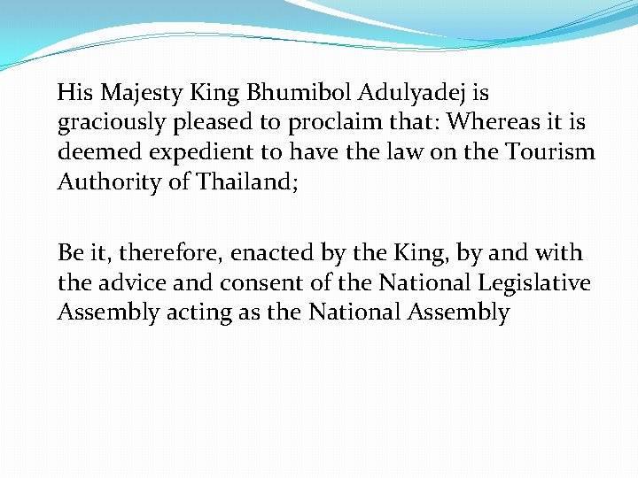 His Majesty King Bhumibol Adulyadej is graciously pleased to proclaim that: Whereas it is