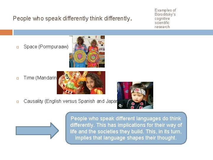 People who speak differently think differently Space (Pormpuraaw) Time (Mandarin) Causality (English versus Spanish