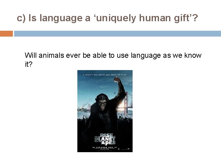 c) Is language a ‘uniquely human gift’? Will animals ever be able to use