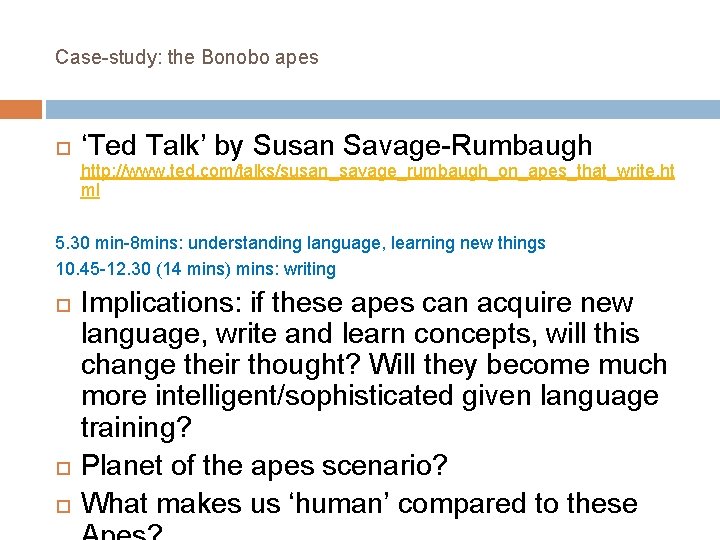 Case-study: the Bonobo apes ‘Ted Talk’ by Susan Savage-Rumbaugh http: //www. ted. com/talks/susan_savage_rumbaugh_on_apes_that_write. ht