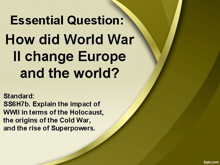 Essential Question: How did World War II change Europe and the world? Standard: SS