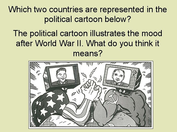 Which two countries are represented in the political cartoon below? The political cartoon illustrates