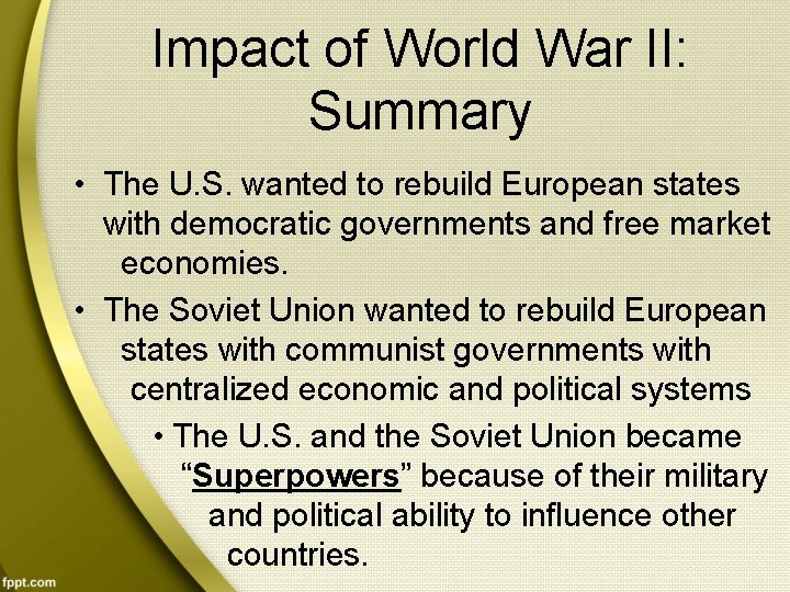 Impact of World War II: Summary • The U. S. wanted to rebuild European