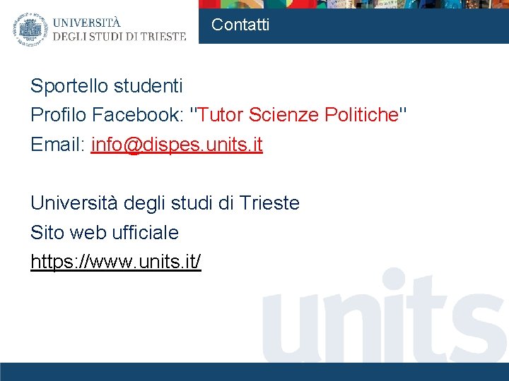 Contatti Sportello studenti Profilo Facebook: "Tutor Scienze Politiche" Email: info@dispes. units. it Università degli