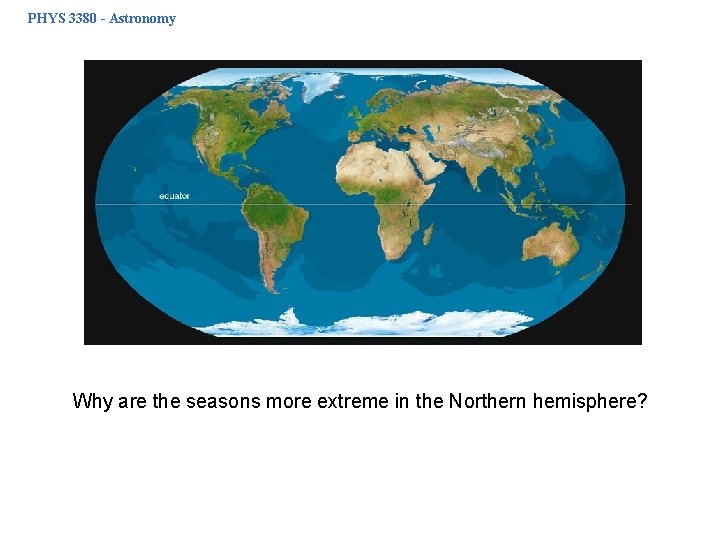 PHYS 3380 - Astronomy Why are the seasons more extreme in the Northern hemisphere?