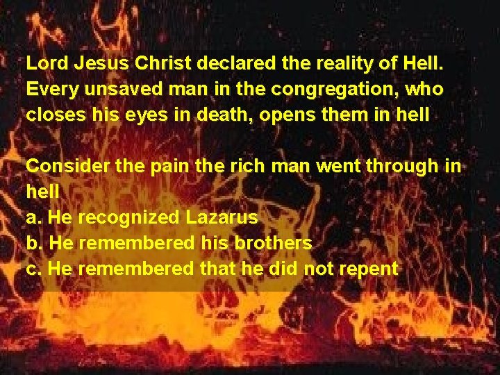 Lord Jesus Christ declared the reality of Hell. Every unsaved man in the congregation,
