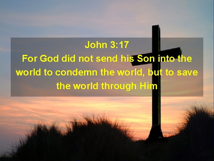 John 3: 17 For God did not send his Son into the world to John 3: 17 For God did not send his Son into the world to
