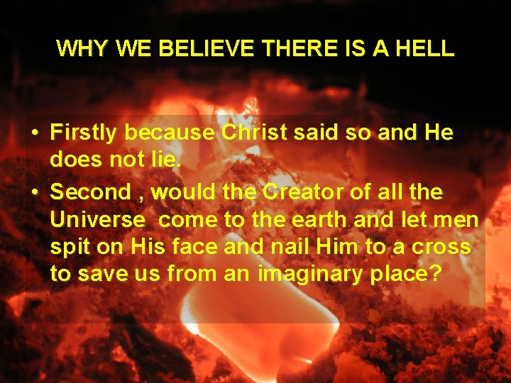 WHY WE BELIEVE THERE IS A HELL • Firstly because Christ said so and