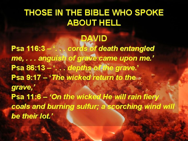 THOSE IN THE BIBLE WHO SPOKE ABOUT HELL DAVID Psa 116: 3 – ‘.