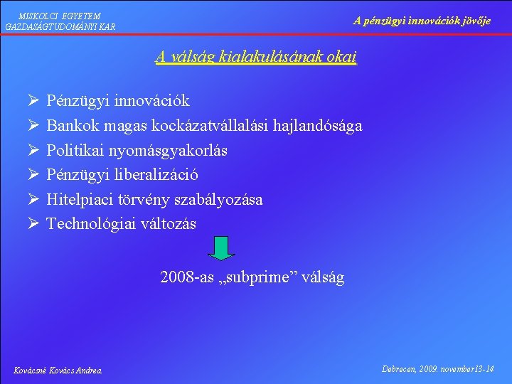 MISKOLCI EGYETEM GAZDASÁGTUDOMÁNYI KAR A pénzügyi innovációk jövője A válság kialakulásának okai Ø Ø