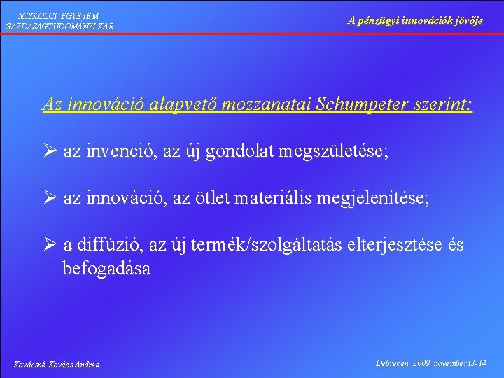 MISKOLCI EGYETEM GAZDASÁGTUDOMÁNYI KAR A pénzügyi innovációk jövője Az innováció alapvető mozzanatai Schumpeter szerint: