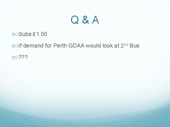 Q&A Subs £ 1. 50 If demand for Perth GDAA would look at 2