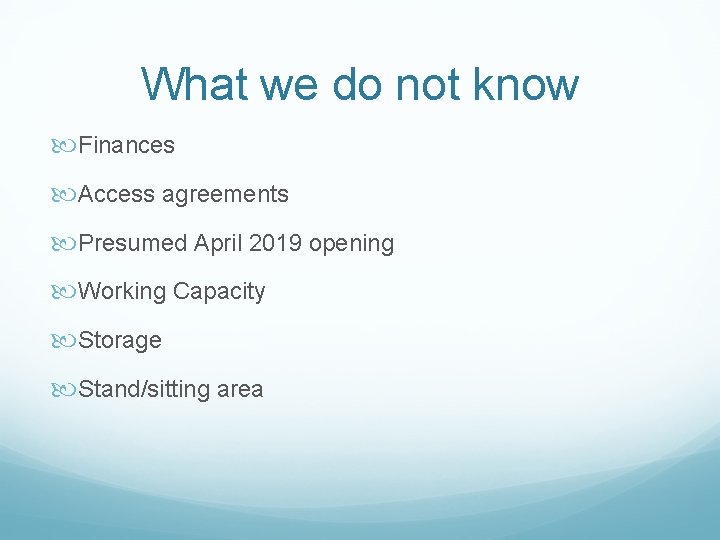 What we do not know Finances Access agreements Presumed April 2019 opening Working Capacity